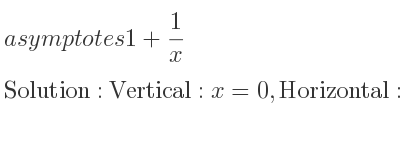 The asymptotes of 1+1/x is Vertical: x=0,Horizontal: y=1